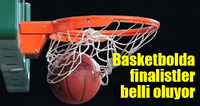 Basketbolda finalistler belli oluyor