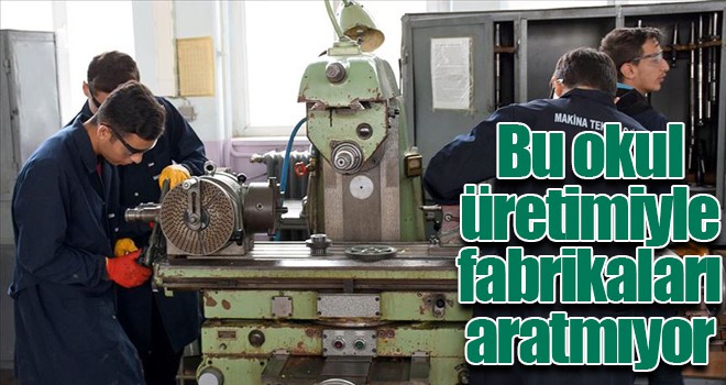 Bu okul üretimiyle fabrikaları aratmıyor