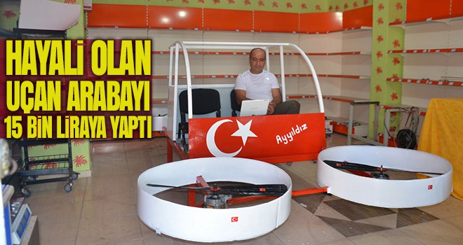 Hayali olan uçan arabayı 15 bin liraya yaptı