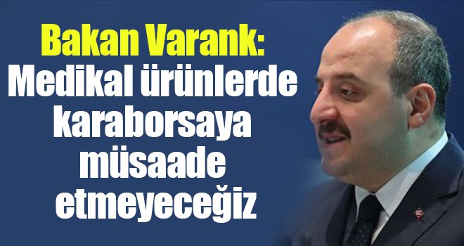 Sanayi ve Teknoloji Bakanı Varank: Medikal ürünlerde karaborsaya müsaade etmeyeceğiz