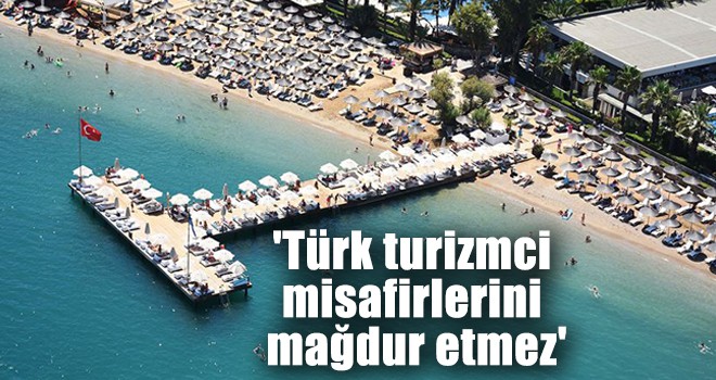 'Türk turizmci misafirlerini mağdur etmez'