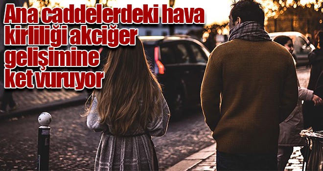 Ana caddelerdeki hava kirliliği akciğer gelişimine ket vuruyor