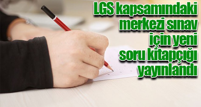 LGS kapsamındaki merkezi sınav için yeni soru kitapçığı yayınlandı