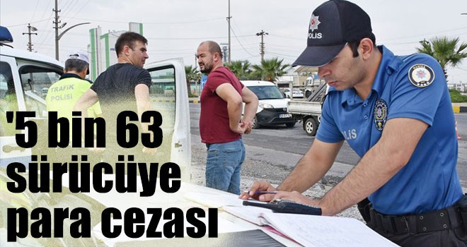 '5 bin 63 sürücüye para cezası