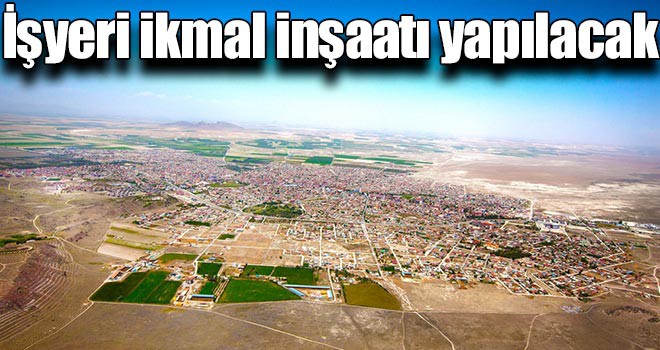 İşyeri ikmal inşaatı yapılacak