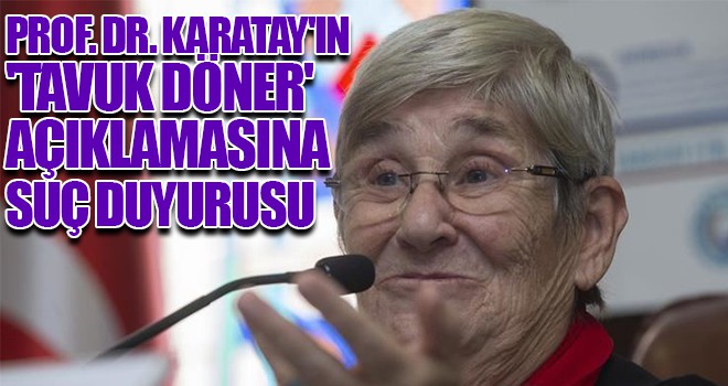 Prof. Dr. Karatay'ın 'tavuk döner' açıklamasına suç duyurusu