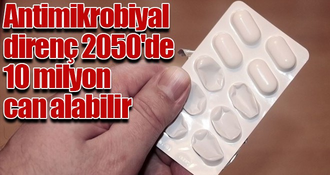 Antimikrobiyal direnç 2050'de 10 milyon can alabilir