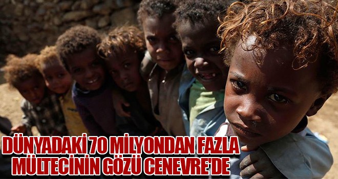 Dünyadaki 70 milyondan fazla mültecinin gözü Cenevre'de