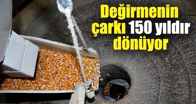 Değirmenin çarkı 150 yıldır dönüyor