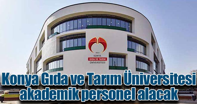 Konya Gıda ve Tarım Üniversitesi akademik personel alacak