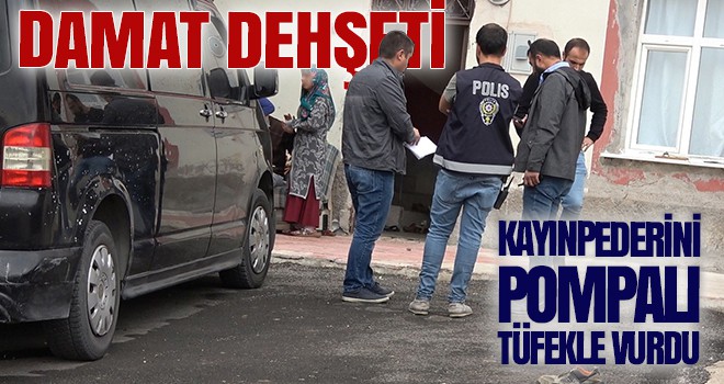 Damat dehşeti: Kayınpederini pompalı tüfekle vurdu