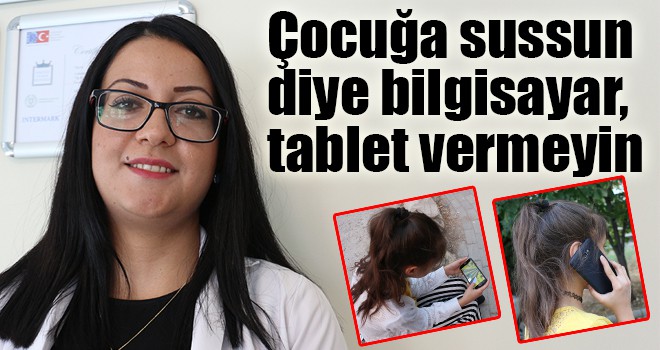 Çocuğa sussun diye bilgisayar, tablet vermeyin