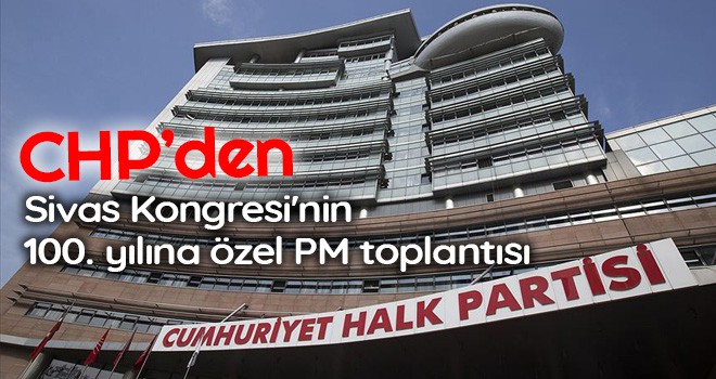 CHP'den Sivas Kongresi'nin 100. yılına özel PM toplantısı