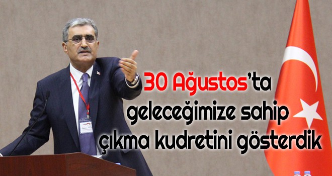 30 Ağustos’ta geleceğimize sahip çıkma kudretini gösterdik