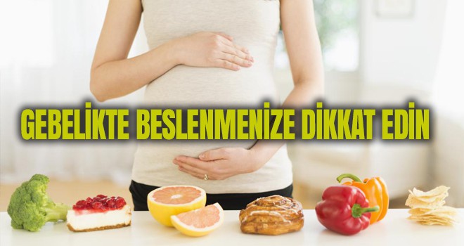 Gebelikte beslenmenize dikkat edin