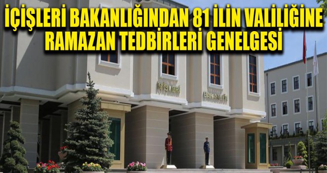 İçişleri Bakanlığından 81 ilin valiliğine ramazan tedbirleri genelgesi