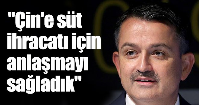 "Çin'e süt ihracatı için anlaşmayı sağladık"