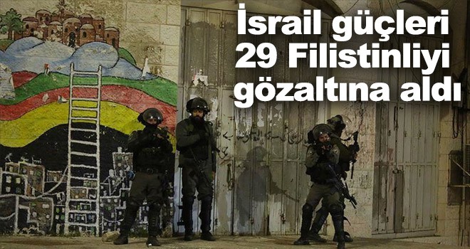 İsrail güçleri 29 Filistinliyi gözaltına aldı