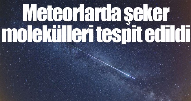 Meteorlarda şeker molekülleri tespit edildi