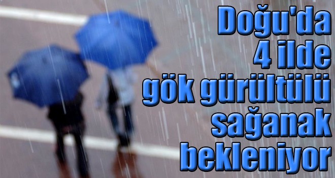 Doğu'da 4 ilde gök gürültülü sağanak bekleniyor