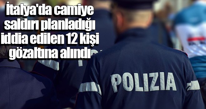 İtalya'da camiye saldırı planladığı iddia edilen 12 kişi gözaltına alındı