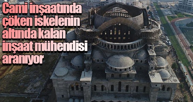 Cami inşaatında çöken iskelenin altında kalan inşaat mühendisi aranıyor