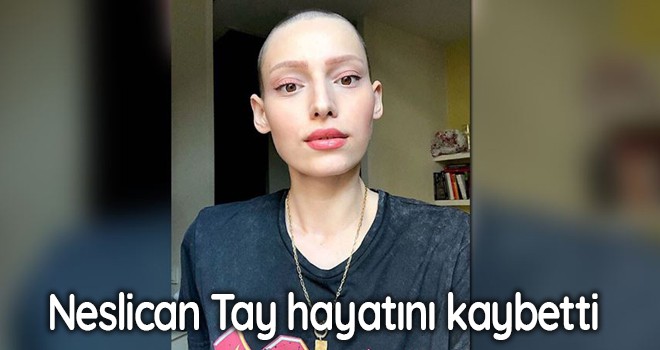 Neslican Tay hayatını kaybetti