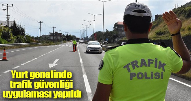 Yurt genelinde trafik güvenliği uygulaması yapıldı