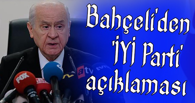 Bahçeli'den 'İYİ Parti' açıklaması