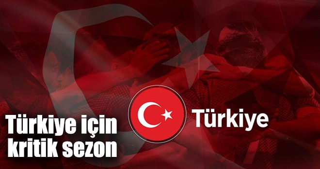 Türkiye için kritik sezon