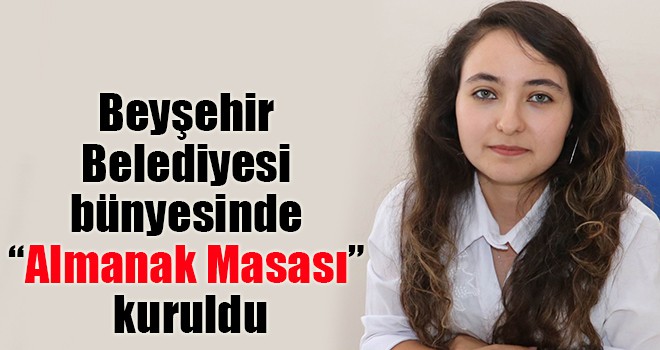 Beyşehir Belediyesi bünyesinde “Almanak Masası” kuruldu