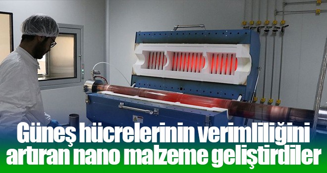 Güneş hücrelerinin verimliliğini artıran nano malzeme geliştirdiler