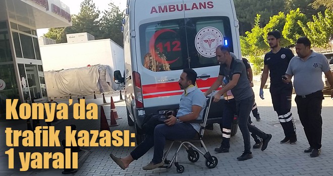 Konya’da trafik kazası: 1 yaralı