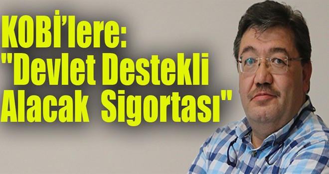 KOBİ’lere: "Devlet Destekli Alacak Sigortası"