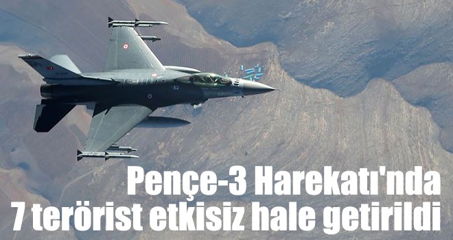 Pençe-3 Harekatı'nda 7 terörist etkisiz hale getirildi