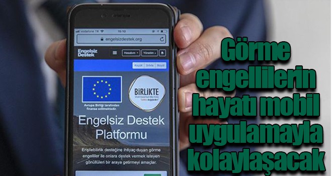 Görme engellilerin hayatı mobil uygulamayla kolaylaşacak