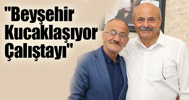 "Beyşehir Kucaklaşıyor Çalıştayı"