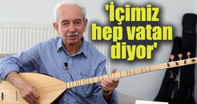 'İçimiz hep vatan diyor'