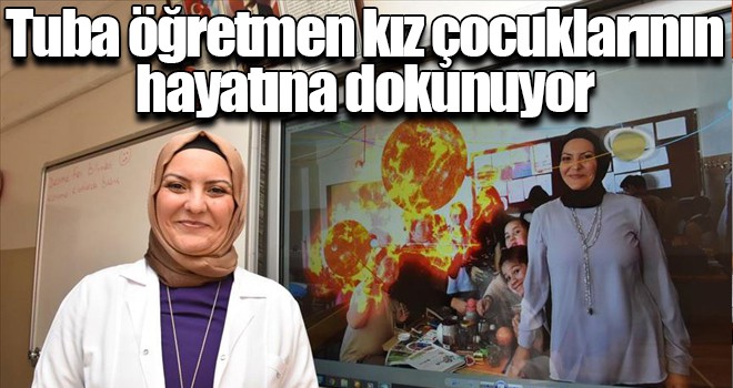 Tuba öğretmen kız çocuklarının hayatına dokunuyor