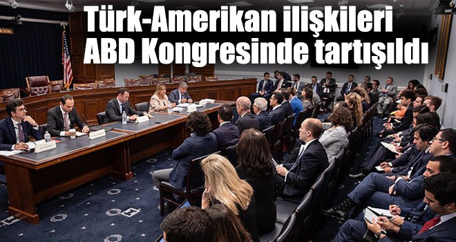 Türk-Amerikan ilişkileri ABD Kongresinde tartışıldı