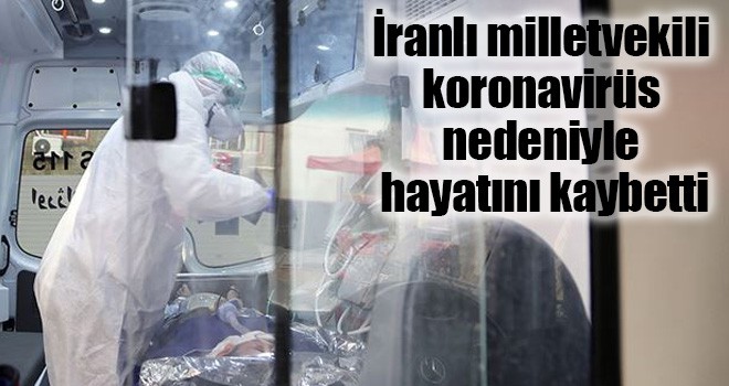 İranlı milletvekili koronavirüs nedeniyle hayatını kaybetti