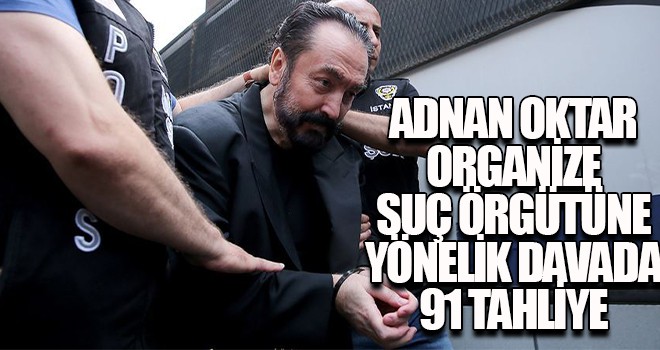 Adnan Oktar organize suç örgütüne yönelik davada 91 tahliye