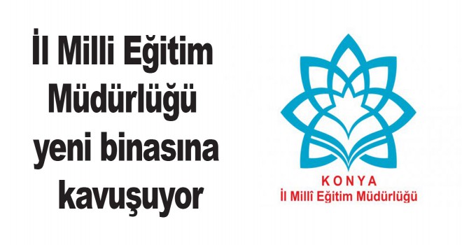 İl Milli Eğitim Müdürlüğü yeni binasına kavuşuyor