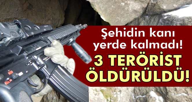 Şehidin kanı yerde kalmadı 3 terörist öldürüldü