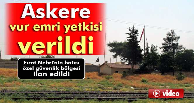 Fırat Nehri'nin batısı özel güvenlik bölgesi ilan edildi