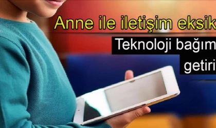 Anne ile iletişim eksikliği teknoloji bağımlılığı getiriyor