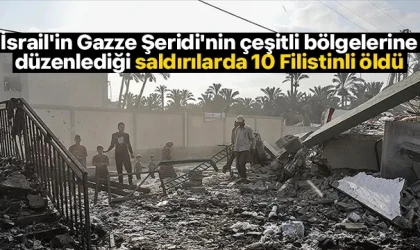 İsrail'in Gazze Şeridi'nin çeşitli bölgelerine düzenlediği saldırılarda 10 Filistinli öldü