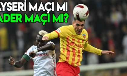 KAYSERİ MAÇI MI KADER MAÇI MI?