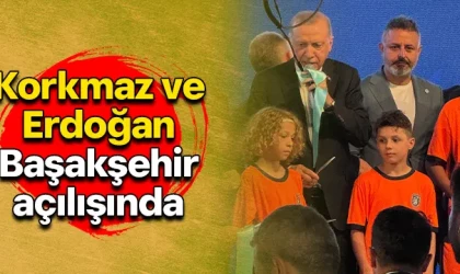 Korkmaz ve Erdoğan Başakşehir açılışında