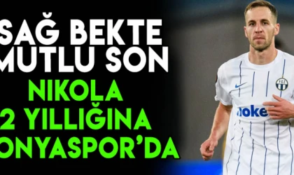 Sağ bekte yüzler gülüyor! Nikola 2 yıllığına Konyaspor'da